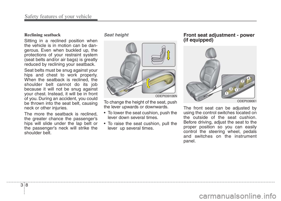 KIA NIRO 2021 Owners Manual Safety features of your vehicle
8 3
Reclining seatback
Sitting in a reclined position when
the vehicle is in motion can be dan-
gerous. Even when buckled up, the
protections of your restraint system
KIA NIRO 2021 Owners Manual Safety features of your vehicle
8 3
Reclining seatback
Sitting in a reclined position when
the vehicle is in motion can be dan-
gerous. Even when buckled up, the
protections of your restraint system