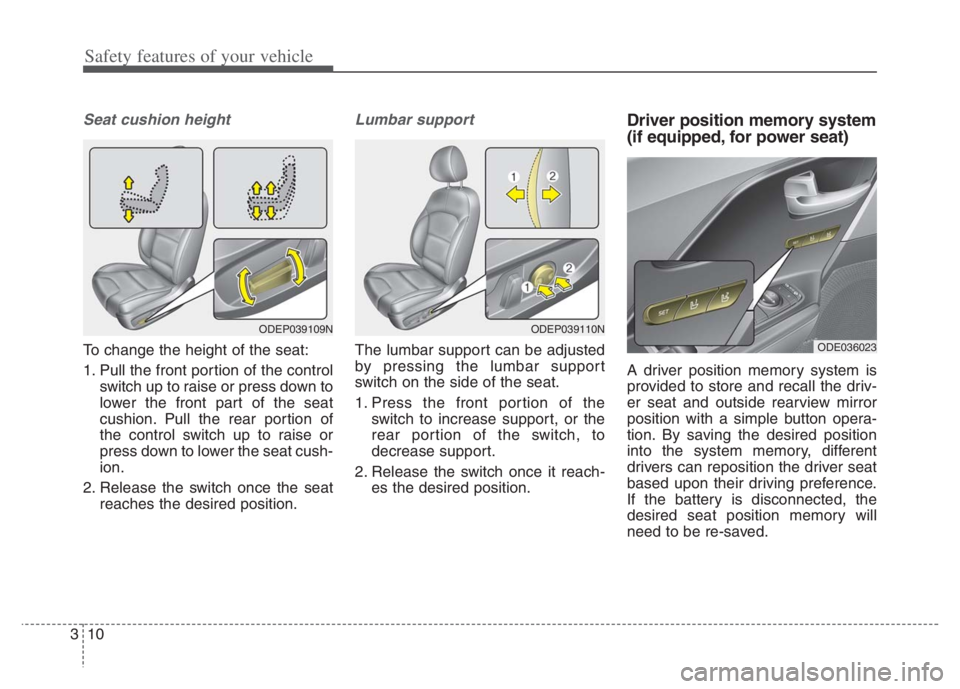 KIA NIRO 2021 Owners Manual Safety features of your vehicle
10
3
Seat cushion height
To change the height of the seat:
1. Pull the front portion of the control
switch up to raise or press down to
lower the front part of the seat KIA NIRO 2021 Owners Manual Safety features of your vehicle
10
3
Seat cushion height
To change the height of the seat:
1. Pull the front portion of the control
switch up to raise or press down to
lower the front part of the seat
