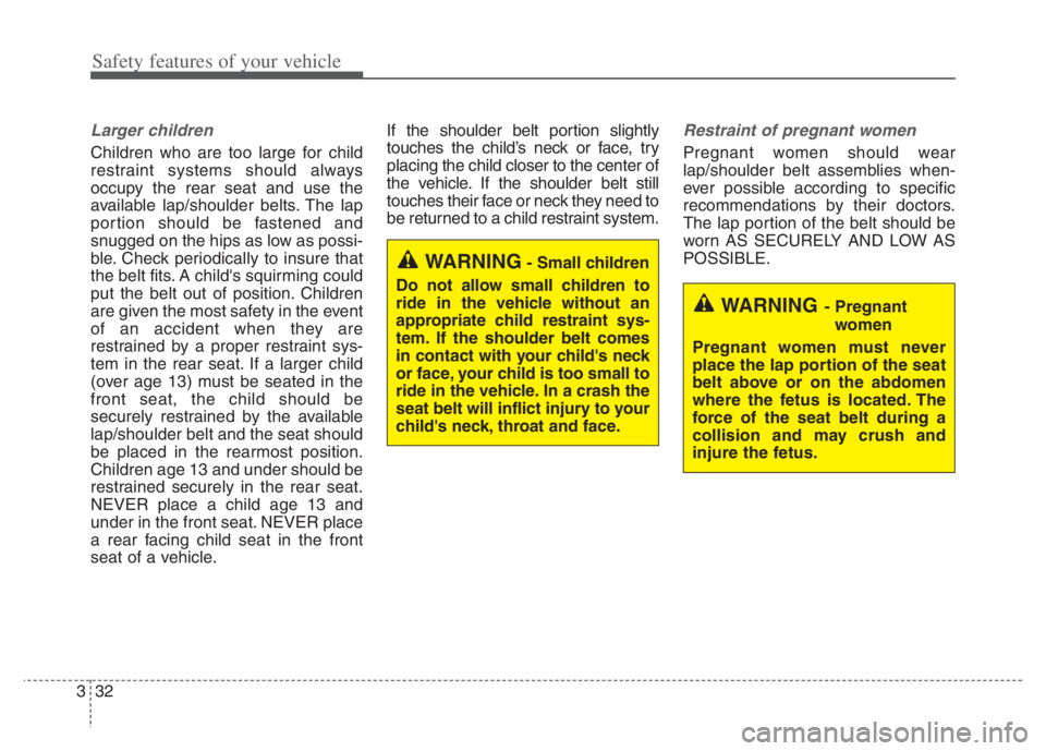 KIA NIRO 2021 Owners Manual Safety features of your vehicle
32 3
Larger children
Children who are too large for child
restraint systems should always
occupy the rear seat and use the
available lap/shoulder belts. The lap
portion KIA NIRO 2021 Owners Manual Safety features of your vehicle
32 3
Larger children
Children who are too large for child
restraint systems should always
occupy the rear seat and use the
available lap/shoulder belts. The lap
portion