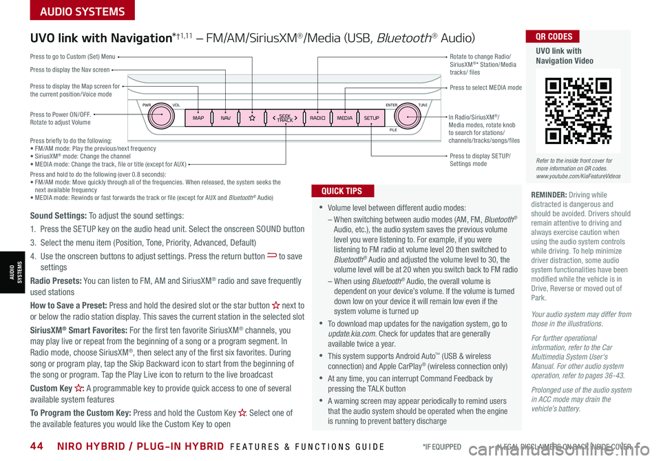 KIA NIRO 2021 Features and Functions Guide AUDIO SYSTEMS
AUDIOSYSTEMS
ENTER
PWR VOL
FILE
TUNE
MAPN AV RADIOMEDIA SETUPSEEK
TRACKIn Radio/SiriusXM®/Media modes, rotate knob to search for stations/ channels/tracks/songs/files
*IF EQUIPPED KIA NIRO 2021 Features and Functions Guide AUDIO SYSTEMS
AUDIOSYSTEMS
ENTER
PWR VOL
FILE
TUNE
MAPN AV RADIOMEDIA SETUPSEEK
TRACKIn Radio/SiriusXM®/Media modes, rotate knob to search for stations/ channels/tracks/songs/files
*IF EQUIPPED