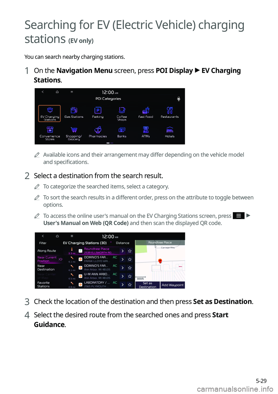 KIA NIRO 2021 Navigation System Quick Reference Guide 5-29
Searching for EV (Electric Vehicle) charging
stations
(EV only)
You can search nearby charging stations.
1 On the Navigation Menu screen, press POI Display >
EV Charging
Stations.
0000A Avail KIA NIRO 2021 Navigation System Quick Reference Guide 5-29
Searching for EV (Electric Vehicle) charging
stations
(EV only)
You can search nearby charging stations.
1 On the Navigation Menu screen, press POI Display >
EV Charging
Stations.
0000A Avail