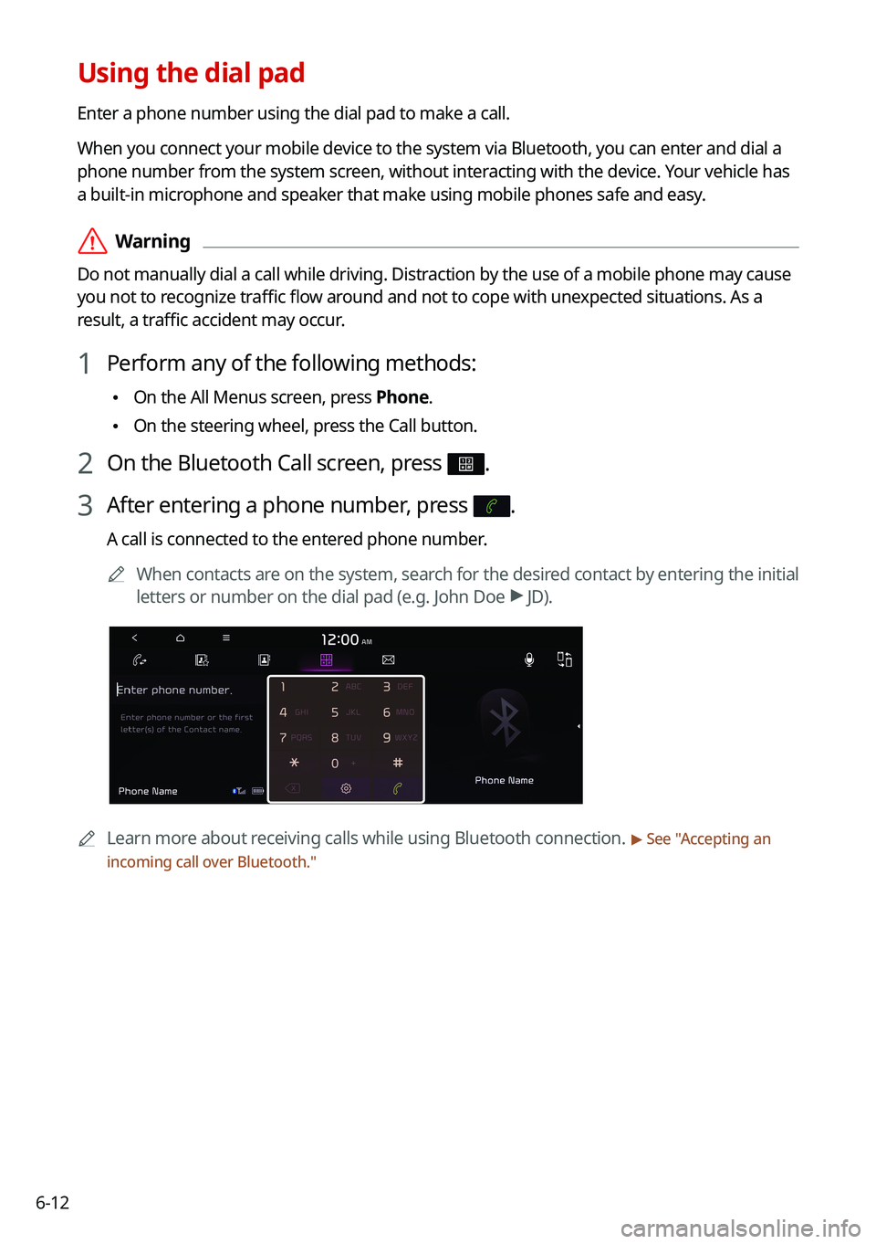 KIA NIRO 2021 Navigation System Quick Reference Guide 6-12
Using the dial pad
Enter a phone number using the dial pad to make a call.
When you connect your mobile device to the system via Bluetooth, you can enter and dial a
phone number from the system KIA NIRO 2021 Navigation System Quick Reference Guide 6-12
Using the dial pad
Enter a phone number using the dial pad to make a call.
When you connect your mobile device to the system via Bluetooth, you can enter and dial a
phone number from the system