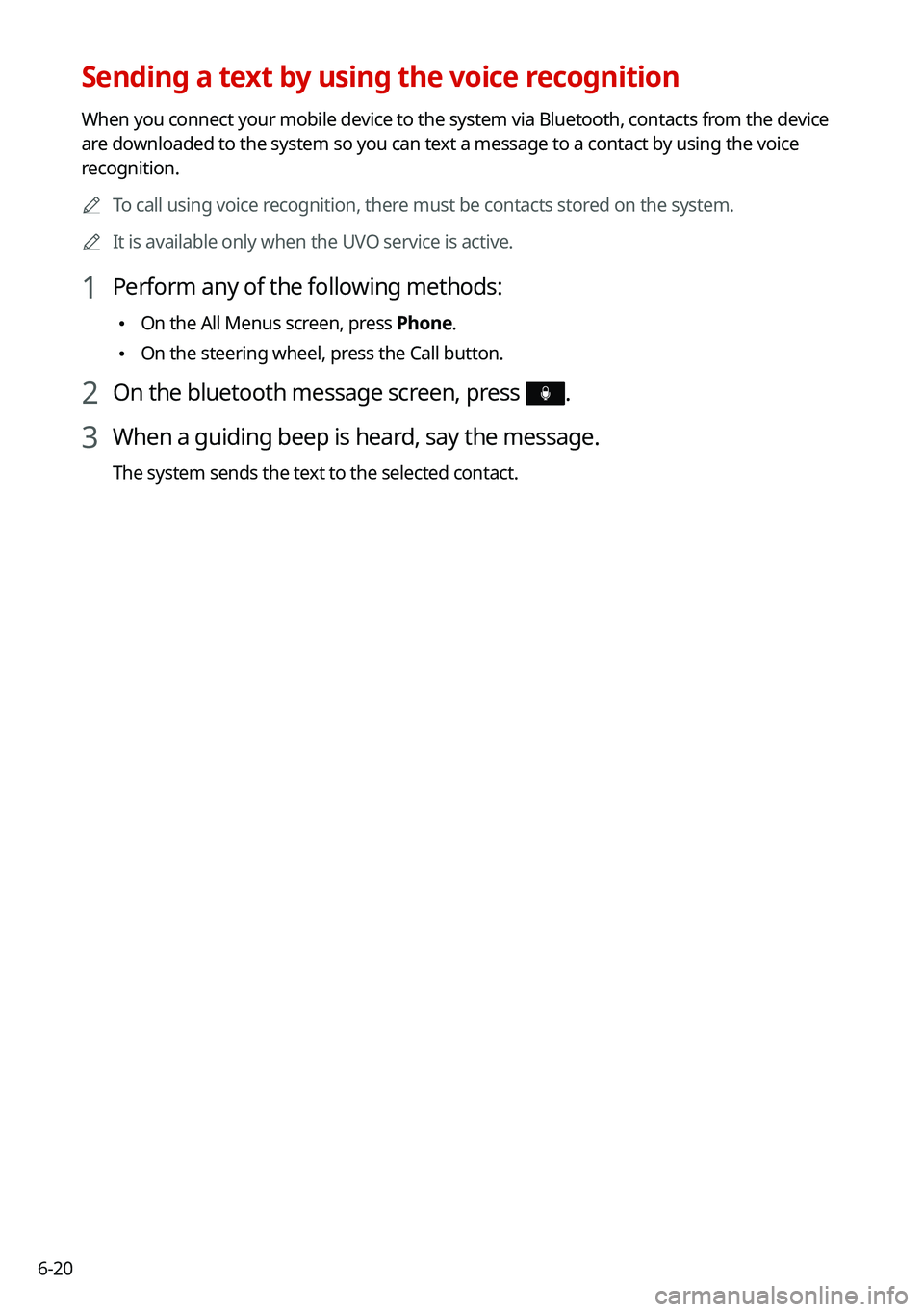 KIA NIRO 2021 Navigation System Quick Reference Guide 6-20
Sending a text by using the voice recognition
When you connect your mobile device to the system via Bluetooth, contacts from the device
are downloaded to the system so you can text a message to KIA NIRO 2021 Navigation System Quick Reference Guide 6-20
Sending a text by using the voice recognition
When you connect your mobile device to the system via Bluetooth, contacts from the device
are downloaded to the system so you can text a message to