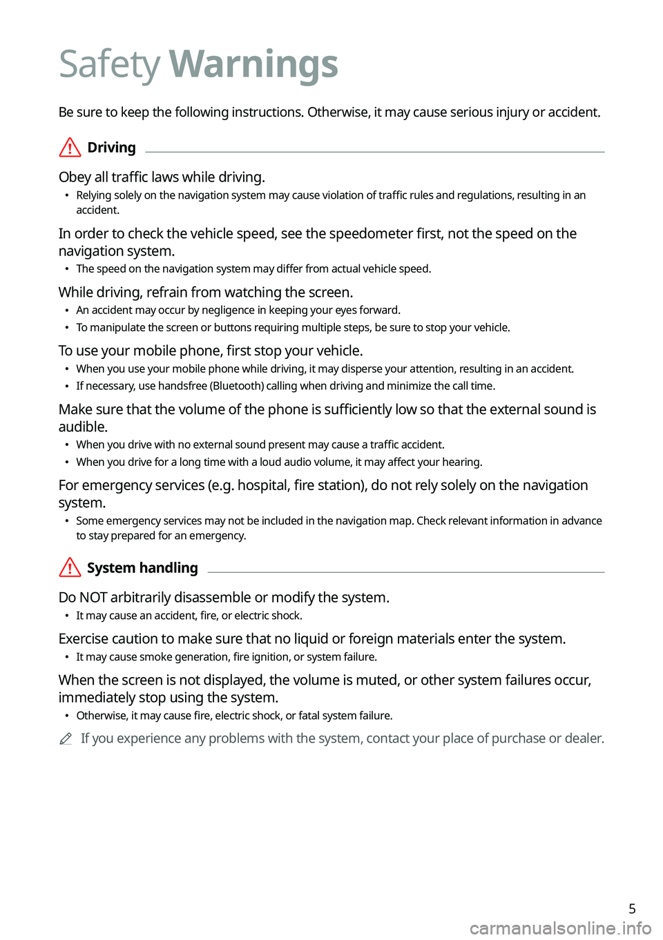 KIA NIRO 2021 Navigation System Quick Reference Guide 5
Be sure to keep the following instructions. Otherwise, it may cause serious injury or accident.
\335Driving
Obey all traffic laws while driving.
\225 Relying solely on the navigation system may ca KIA NIRO 2021 Navigation System Quick Reference Guide 5
Be sure to keep the following instructions. Otherwise, it may cause serious injury or accident.
\335Driving
Obey all traffic laws while driving.
\225 Relying solely on the navigation system may ca