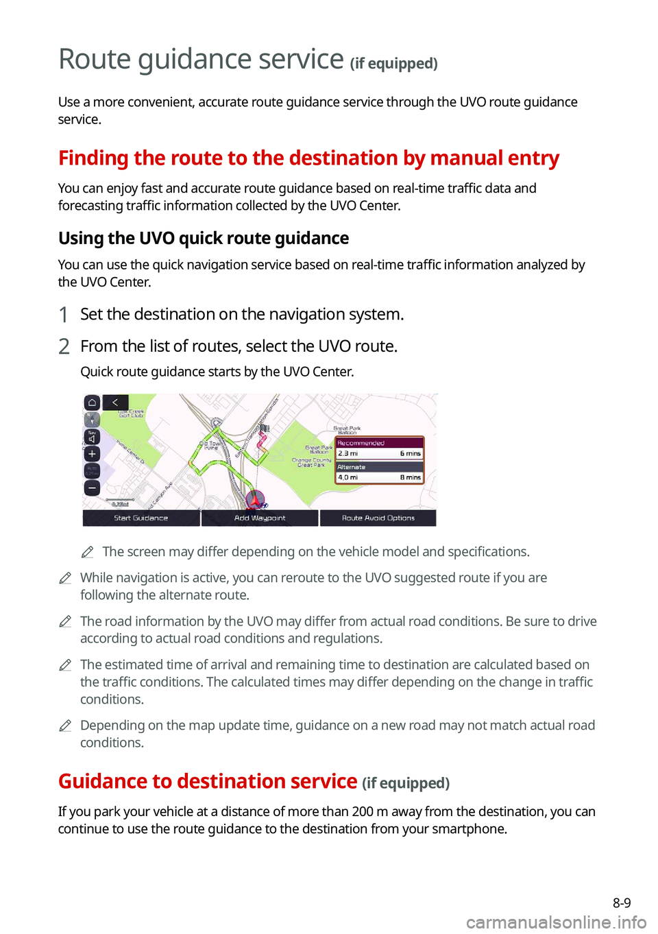 KIA NIRO 2021 Navigation System Quick Reference Guide 8-9
Route guidance service (if equipped)
Use a more convenient, accurate route guidance service through the UVO route guidance
service.
Finding the route to the destination by manual entry
You can en KIA NIRO 2021 Navigation System Quick Reference Guide 8-9
Route guidance service (if equipped)
Use a more convenient, accurate route guidance service through the UVO route guidance
service.
Finding the route to the destination by manual entry
You can en