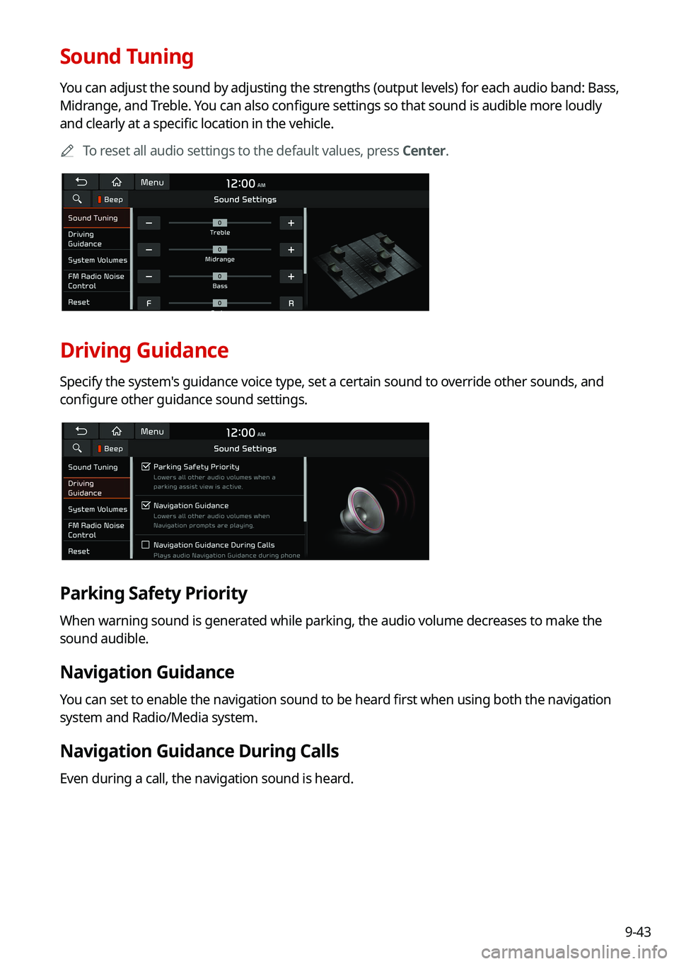 KIA NIRO 2021 Navigation System Quick Reference Guide 9-43
Sound Tuning
You can adjust the sound by adjusting the strengths (output levels) for each audio band: Bass,
Midrange, and Treble. You can also configure settings so that sound is audible more lo KIA NIRO 2021 Navigation System Quick Reference Guide 9-43
Sound Tuning
You can adjust the sound by adjusting the strengths (output levels) for each audio band: Bass,
Midrange, and Treble. You can also configure settings so that sound is audible more lo