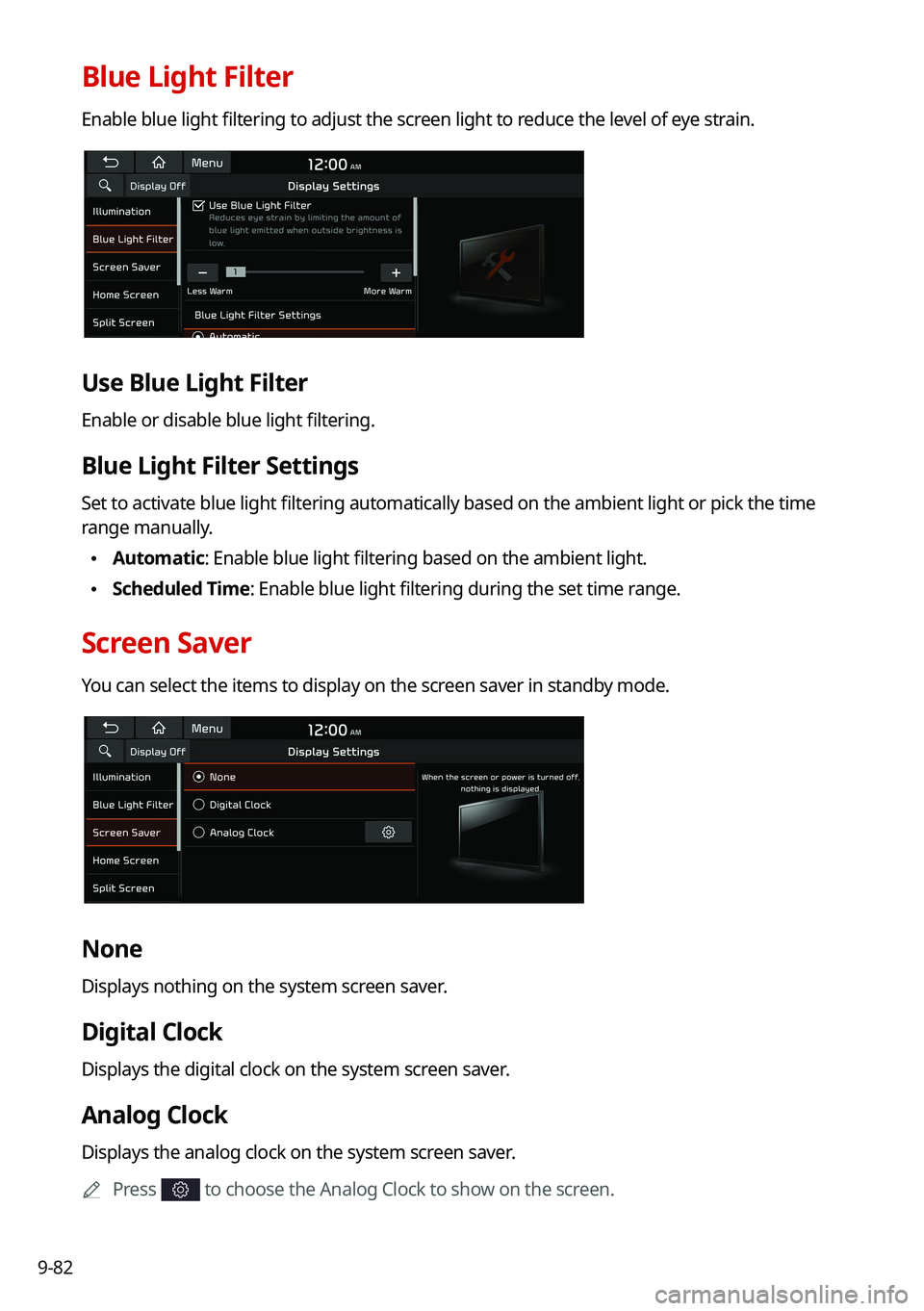 KIA NIRO 2021 Navigation System Quick Reference Guide 9-82
Blue Light Filter
Enable blue light filtering to adjust the screen light to reduce the level of eye strain.
Use Blue Light Filter
Enable or disable blue light filtering.
Blue Light Filter Setting KIA NIRO 2021 Navigation System Quick Reference Guide 9-82
Blue Light Filter
Enable blue light filtering to adjust the screen light to reduce the level of eye strain.
Use Blue Light Filter
Enable or disable blue light filtering.
Blue Light Filter Setting