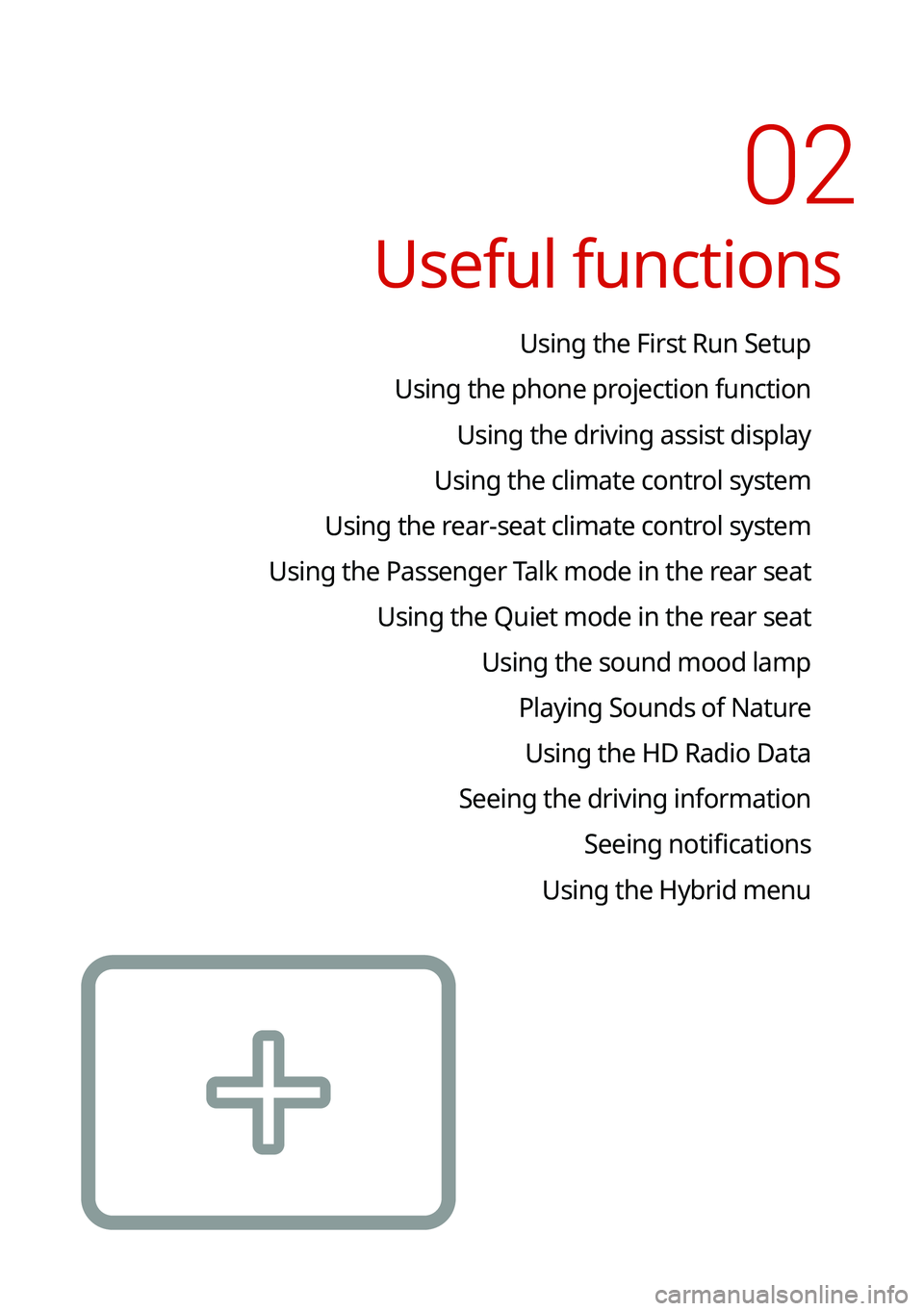 KIA NIRO 2021  Navigation System Quick Reference Guide Useful functions
Using the First Run Setup
Using the phone projection function Using the driving assist display
Using the climate control system
Using the rear-seat climate control system
Using the Pa
