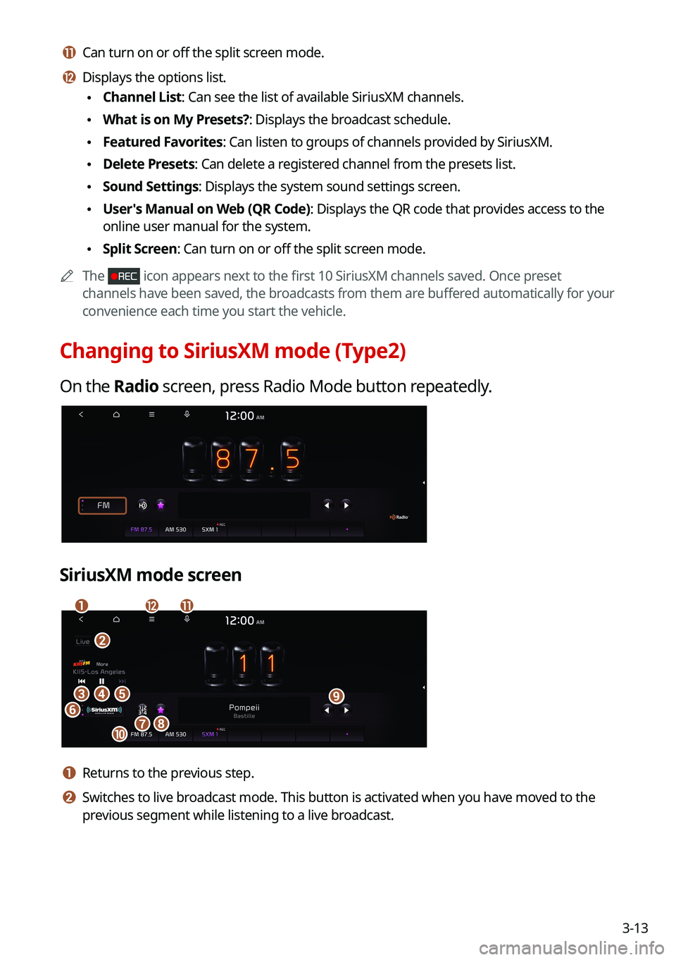 KIA NIRO 2021 Navigation System Quick Reference Guide 3-13
k k Can turn on or off the split screen mode.
l l Displays the options list.
\225Channel List: Can see the list of available SiriusXM channels.
\225What is on My Presets?: Displays the broadcas KIA NIRO 2021 Navigation System Quick Reference Guide 3-13
k k Can turn on or off the split screen mode.
l l Displays the options list.
\225Channel List: Can see the list of available SiriusXM channels.
\225What is on My Presets?: Displays the broadcas