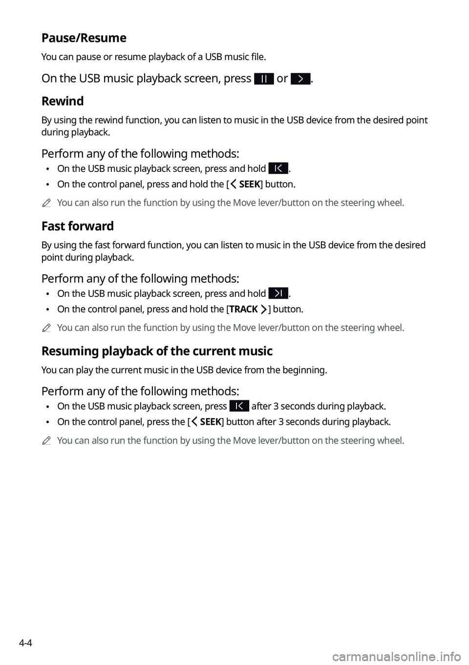 KIA NIRO 2021 Navigation System Quick Reference Guide 4-4
Pause/Resume
You can pause or resume playback of a USB music file.
On the USB music playback screen, press or .
Rewind
By using the rewind function, you can listen to music in the USB device from KIA NIRO 2021 Navigation System Quick Reference Guide 4-4
Pause/Resume
You can pause or resume playback of a USB music file.
On the USB music playback screen, press or .
Rewind
By using the rewind function, you can listen to music in the USB device from