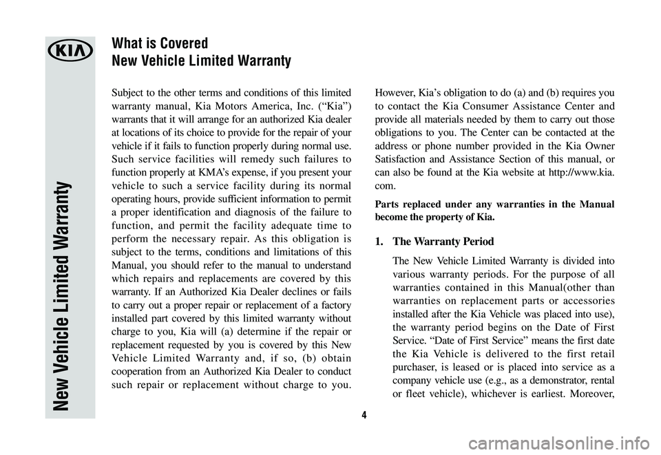 KIA NIRO 2021  Warranty and Consumer Information Guide 4
Subject to the other terms and conditions of this limited 
warranty manual, Kia Motors America, Inc. (“Kia”) 
warrants that it will arrange for an authorized Kia dealer 
at locations of its choi