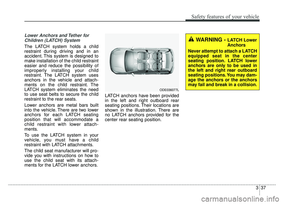 KIA NIRO 2019 Owners Manual 337
Safety features of your vehicle
Lower Anchors and Tether forChildren (LATCH) System
The LATCH system holds a child
restraint during driving and in an
accident. This system is designed to
make i KIA NIRO 2019 Owners Manual 337
Safety features of your vehicle
Lower Anchors and Tether forChildren (LATCH) System
The LATCH system holds a child
restraint during driving and in an
accident. This system is designed to
make i