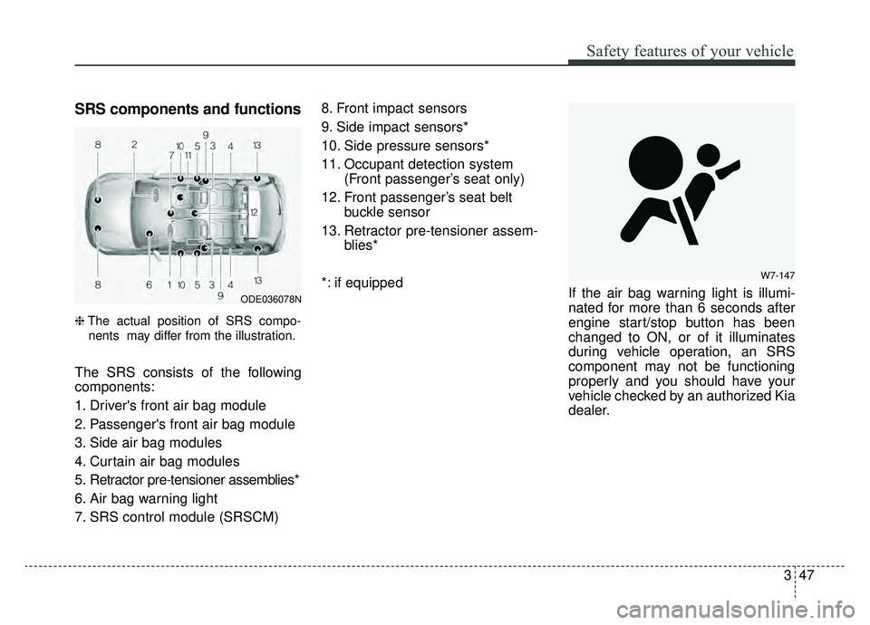 KIA NIRO 2019 Owners Manual 347
Safety features of your vehicle
SRS components and functions
❈The actual position of SRS compo-
nents may differ from the illustration.
The SRS consists of the following
components:
1. Drivers KIA NIRO 2019 Owners Manual 347
Safety features of your vehicle
SRS components and functions
❈The actual position of SRS compo-
nents may differ from the illustration.
The SRS consists of the following
components:
1. Drivers