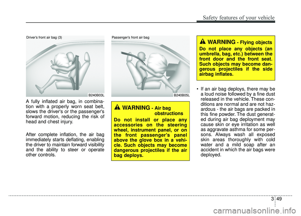 KIA NIRO 2019 Owners Manual 349
Safety features of your vehicle
A fully inflated air bag, in combina-
tion with a properly worn seat belt,
slows the drivers or the passengers
forward motion, reducing the risk of
head and chest KIA NIRO 2019 Owners Manual 349
Safety features of your vehicle
A fully inflated air bag, in combina-
tion with a properly worn seat belt,
slows the drivers or the passengers
forward motion, reducing the risk of
head and chest