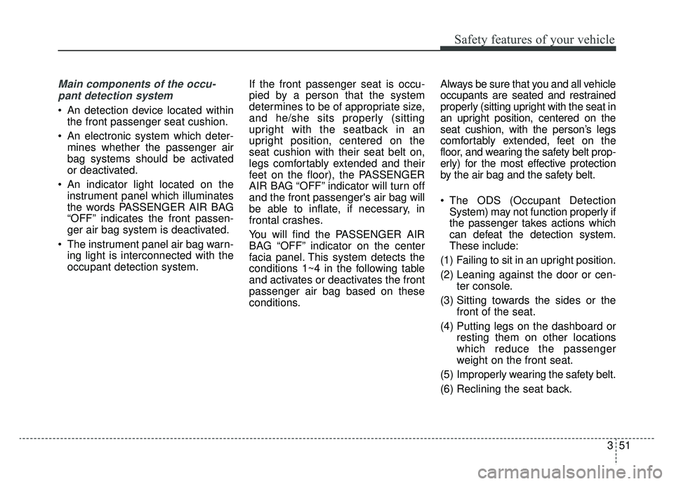 KIA NIRO 2019 Owners Manual 351
Safety features of your vehicle
Main components of the occu-pant detection system
An detection device located within the front passenger seat cushion.
An electronic system which deter- mines whe KIA NIRO 2019 Owners Manual 351
Safety features of your vehicle
Main components of the occu-pant detection system
An detection device located within the front passenger seat cushion.
An electronic system which deter- mines whe