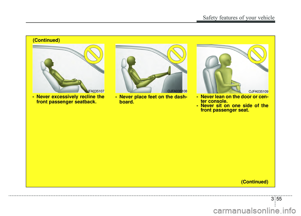 KIA NIRO 2019 Owners Manual 355
Safety features of your vehicle
OJFA035109
- Never lean on the door or cen-ter console.
- Never sit on one side of the front passenger seat.
OJFA035107
- Never excessively recline the
front passen KIA NIRO 2019 Owners Manual 355
Safety features of your vehicle
OJFA035109
- Never lean on the door or cen-ter console.
- Never sit on one side of the front passenger seat.
OJFA035107
- Never excessively recline the
front passen