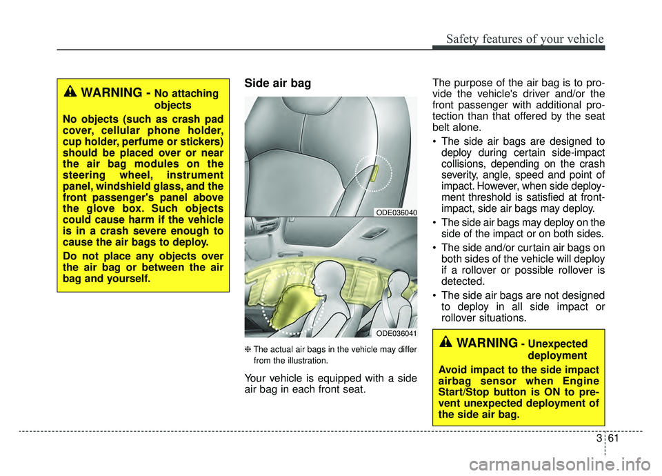KIA NIRO 2019 Owners Manual 361
Safety features of your vehicle
Side air bag
❈The actual air bags in the vehicle may differ
from the illustration.
Your vehicle is equipped with a side
air bag in each front seat. The purpose of KIA NIRO 2019 Owners Manual 361
Safety features of your vehicle
Side air bag
❈The actual air bags in the vehicle may differ
from the illustration.
Your vehicle is equipped with a side
air bag in each front seat. The purpose of