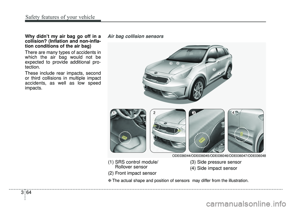 KIA NIRO 2019 Owners Manual Safety features of your vehicle
64
3
Why didn’t my air bag go off in a
collision? (Inflation and non-infla-
tion conditions of the air bag)
There are many types of accidents in
which the air bag wou KIA NIRO 2019 Owners Manual Safety features of your vehicle
64
3
Why didn’t my air bag go off in a
collision? (Inflation and non-infla-
tion conditions of the air bag)
There are many types of accidents in
which the air bag wou