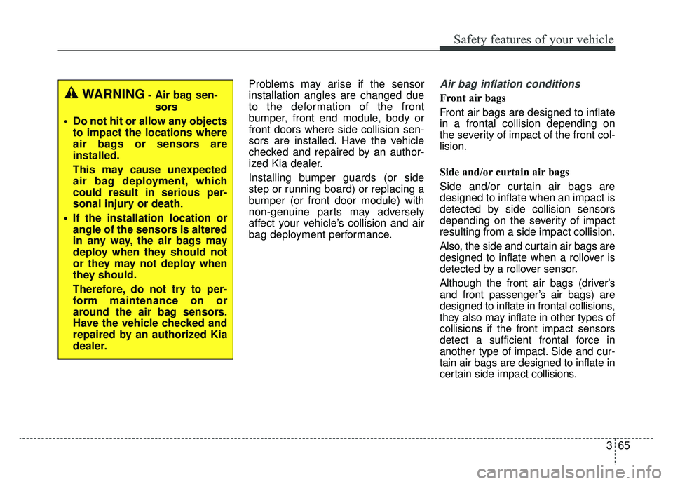 KIA NIRO 2019 Owners Manual 365
Safety features of your vehicle
Problems may arise if the sensor
installation angles are changed due
to the deformation of the front
bumper, front end module, body or
front doors where side collis KIA NIRO 2019 Owners Manual 365
Safety features of your vehicle
Problems may arise if the sensor
installation angles are changed due
to the deformation of the front
bumper, front end module, body or
front doors where side collis