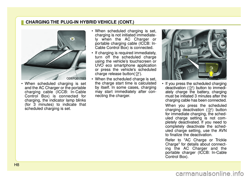 KIA NIRO 2019 User Guide H8
When scheduled charging is setand the AC Charger or the portable
charging cable (ICCB: In-Cable
Control Box) is connected for
charging, the indicator lamp blinks
(for 3 minutes) to indicate that
s KIA NIRO 2019 User Guide H8
When scheduled charging is setand the AC Charger or the portable
charging cable (ICCB: In-Cable
Control Box) is connected for
charging, the indicator lamp blinks
(for 3 minutes) to indicate that
s