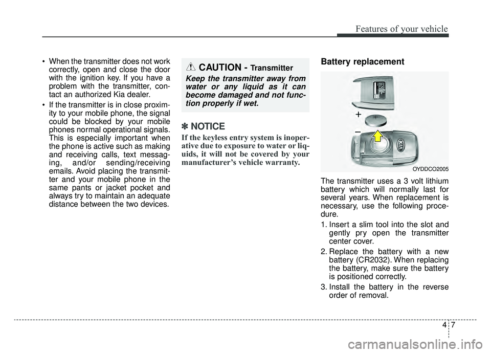 KIA NIRO 2019 Owners Manual 47
Features of your vehicle
When the transmitter does not workcorrectly, open and close the door
with the ignition key. If you have a
problem with the transmitter, con-
tact an authorized Kia dealer. KIA NIRO 2019 Owners Manual 47
Features of your vehicle
When the transmitter does not workcorrectly, open and close the door
with the ignition key. If you have a
problem with the transmitter, con-
tact an authorized Kia dealer.