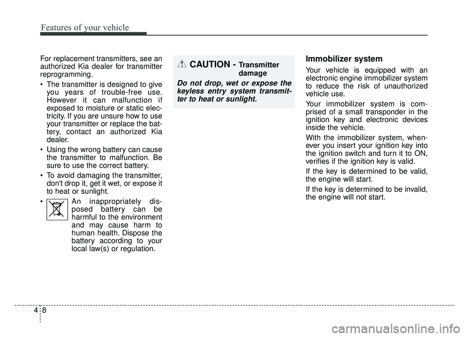 KIA NIRO 2019 Owners Manual Features of your vehicle
84
For replacement transmitters, see an
authorized Kia dealer for transmitter
reprogramming.
The transmitter is designed to giveyou years of trouble-free use.
However it can KIA NIRO 2019 Owners Manual Features of your vehicle
84
For replacement transmitters, see an
authorized Kia dealer for transmitter
reprogramming.
The transmitter is designed to giveyou years of trouble-free use.
However it can