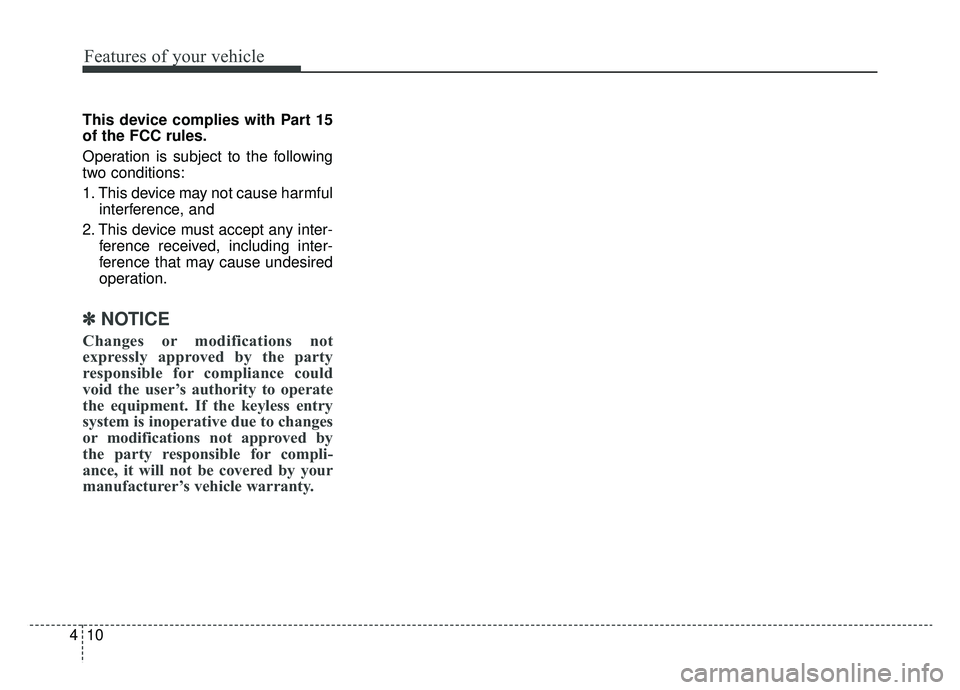 KIA NIRO 2019 Owners Manual Features of your vehicle
10
4
This device complies with Part 15
of the FCC rules.
Operation is subject to the following
two conditions:
1. This device may not cause harmful
interference, and
2. This KIA NIRO 2019 Owners Manual Features of your vehicle
10
4
This device complies with Part 15
of the FCC rules.
Operation is subject to the following
two conditions:
1. This device may not cause harmful
interference, and
2. This