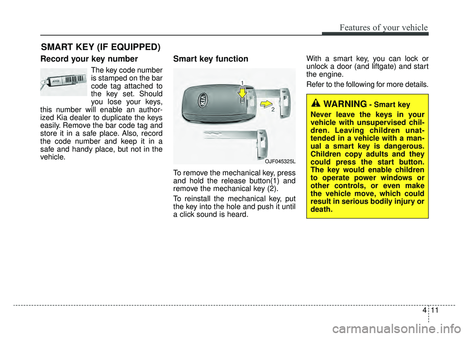 KIA NIRO 2019 Owners Manual 411
Features of your vehicle
Record your key number
The key code number
is stamped on the bar
code tag attached to
the key set. Should
you lose your keys,
this number will enable an author-
ized Kia d KIA NIRO 2019 Owners Manual 411
Features of your vehicle
Record your key number
The key code number
is stamped on the bar
code tag attached to
the key set. Should
you lose your keys,
this number will enable an author-
ized Kia d