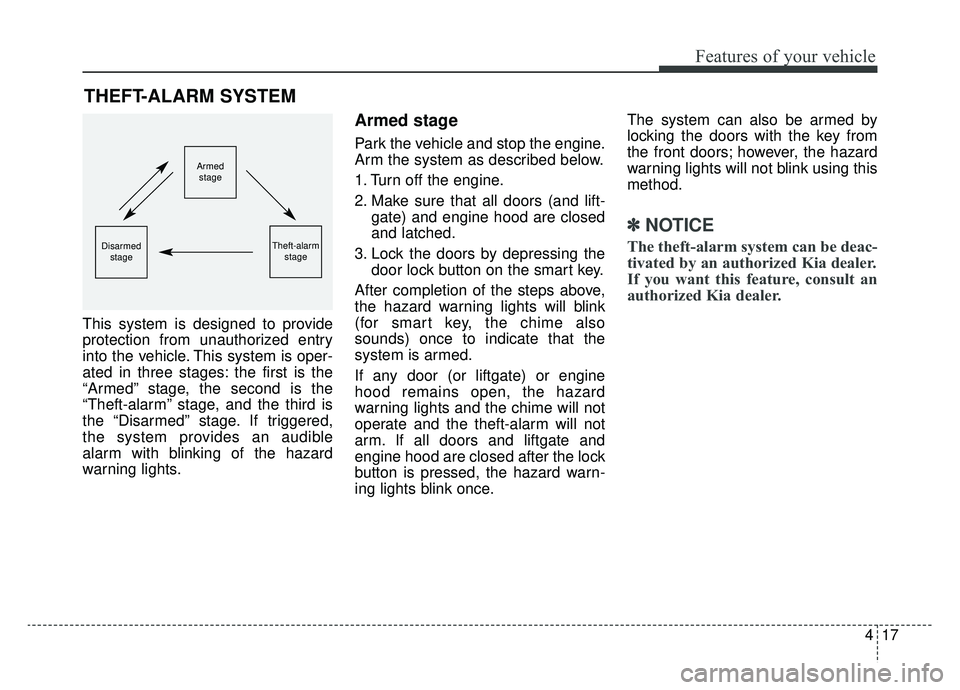 KIA NIRO 2019 Owners Manual 417
Features of your vehicle
This system is designed to provide
protection from unauthorized entry
into the vehicle. This system is oper-
ated in three stages: the first is the
“Armed” stage, the KIA NIRO 2019 Owners Manual 417
Features of your vehicle
This system is designed to provide
protection from unauthorized entry
into the vehicle. This system is oper-
ated in three stages: the first is the
“Armed” stage, the