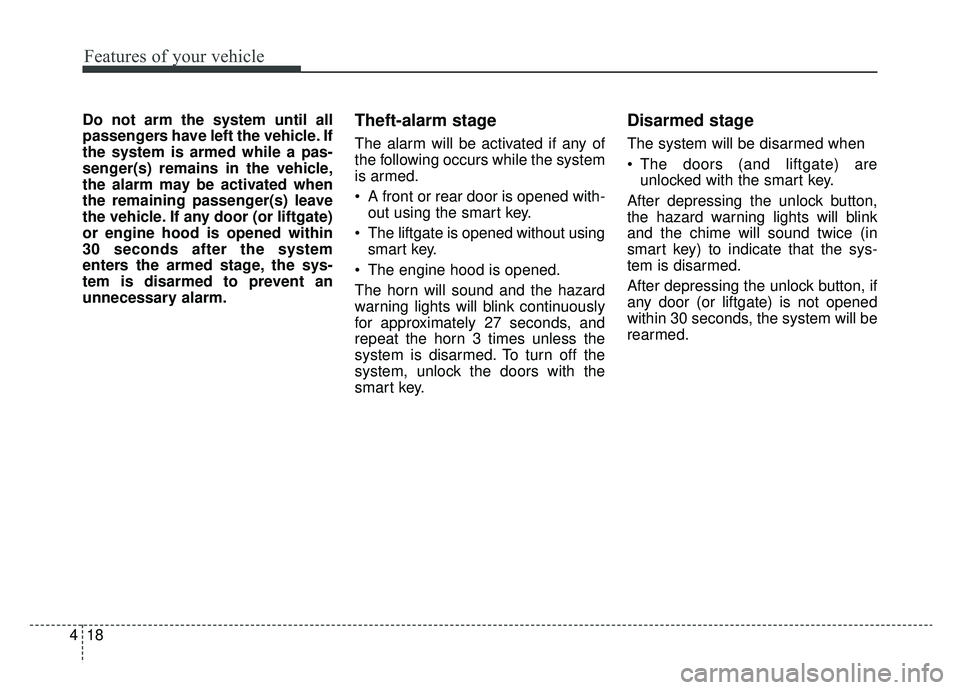 KIA NIRO 2019 Owners Manual Features of your vehicle
18
4
Do not arm the system until all
passengers have left the vehicle. If
the system is armed while a pas-
senger(s) remains in the vehicle,
the alarm may be activated when
th KIA NIRO 2019 Owners Manual Features of your vehicle
18
4
Do not arm the system until all
passengers have left the vehicle. If
the system is armed while a pas-
senger(s) remains in the vehicle,
the alarm may be activated when
th