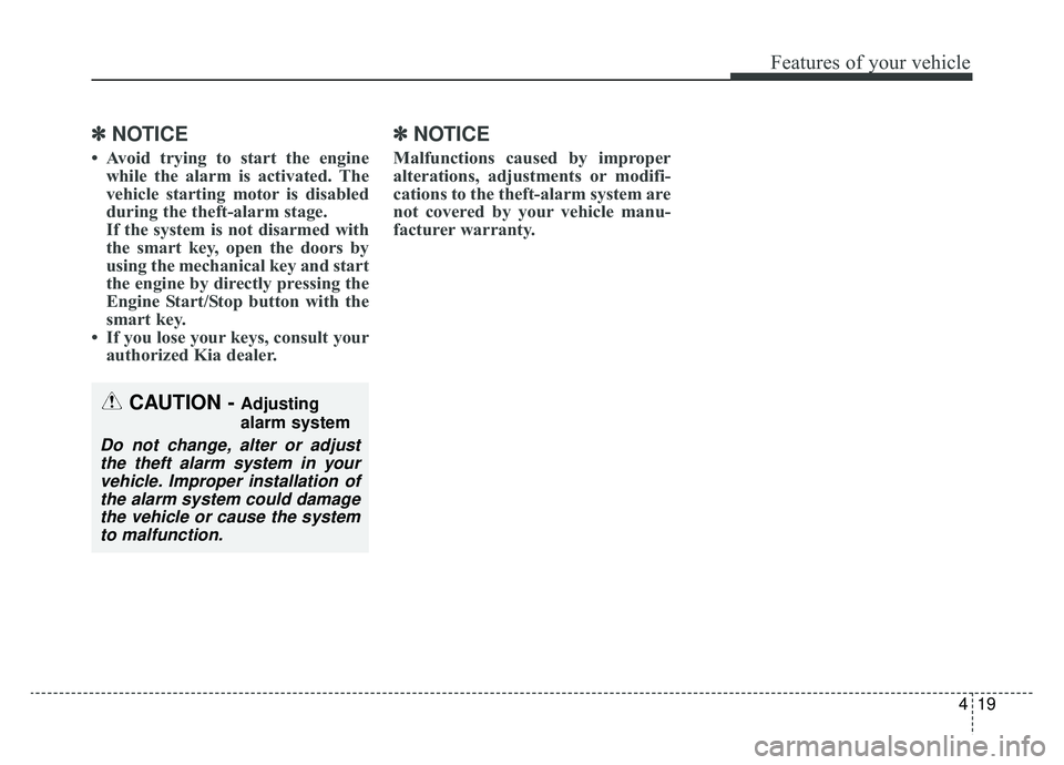 KIA NIRO 2019 Owners Manual 419
Features of your vehicle
✽ ✽NOTICE
• Avoid trying to start the engine
while the alarm is activated. The
vehicle starting motor is disabled
during the theft-alarm stage.
If the system is not KIA NIRO 2019 Owners Manual 419
Features of your vehicle
✽ ✽NOTICE
• Avoid trying to start the engine
while the alarm is activated. The
vehicle starting motor is disabled
during the theft-alarm stage.
If the system is not