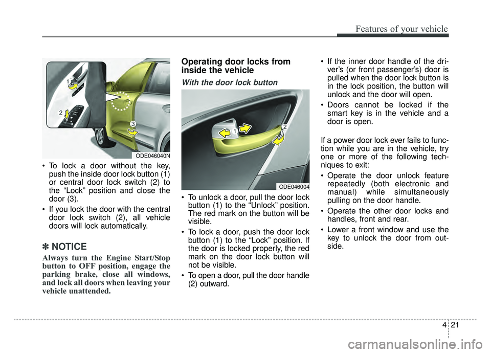KIA NIRO 2019 Owners Manual 421
Features of your vehicle
To lock a door without the key,push the inside door lock button (1)
or central door lock switch (2) to
the “Lock” position and close the
door (3).
If you lock the do KIA NIRO 2019 Owners Manual 421
Features of your vehicle
To lock a door without the key,push the inside door lock button (1)
or central door lock switch (2) to
the “Lock” position and close the
door (3).
If you lock the do