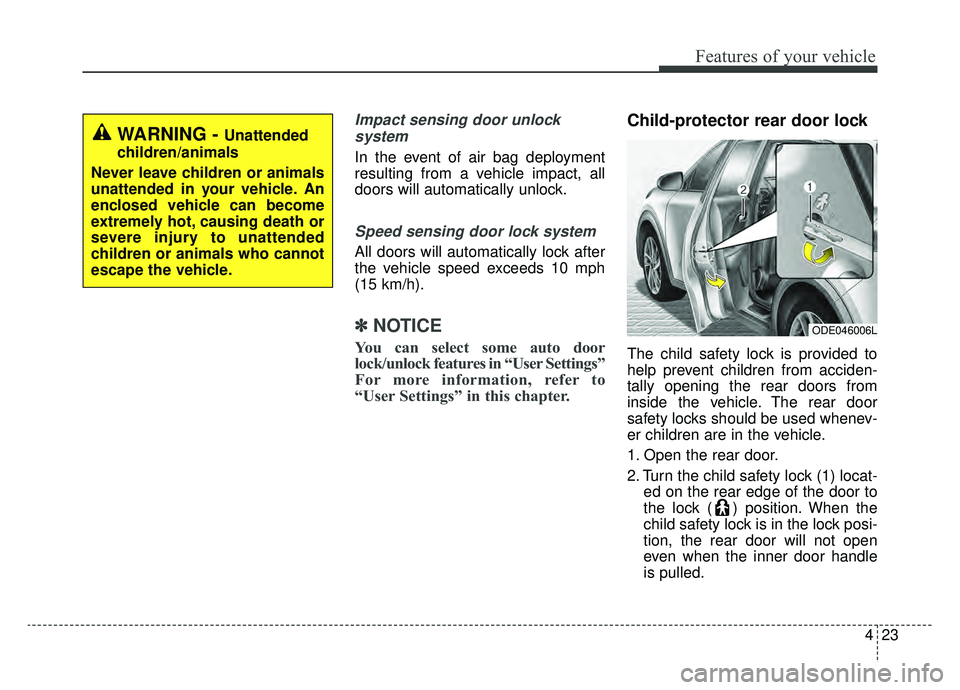 KIA NIRO 2019 Owners Manual 423
Features of your vehicle
Impact sensing door unlock system
In the event of air bag deployment
resulting from a vehicle impact, all
doors will automatically unlock.
Speed sensing door lock system
A KIA NIRO 2019 Owners Manual 423
Features of your vehicle
Impact sensing door unlock system
In the event of air bag deployment
resulting from a vehicle impact, all
doors will automatically unlock.
Speed sensing door lock system
A