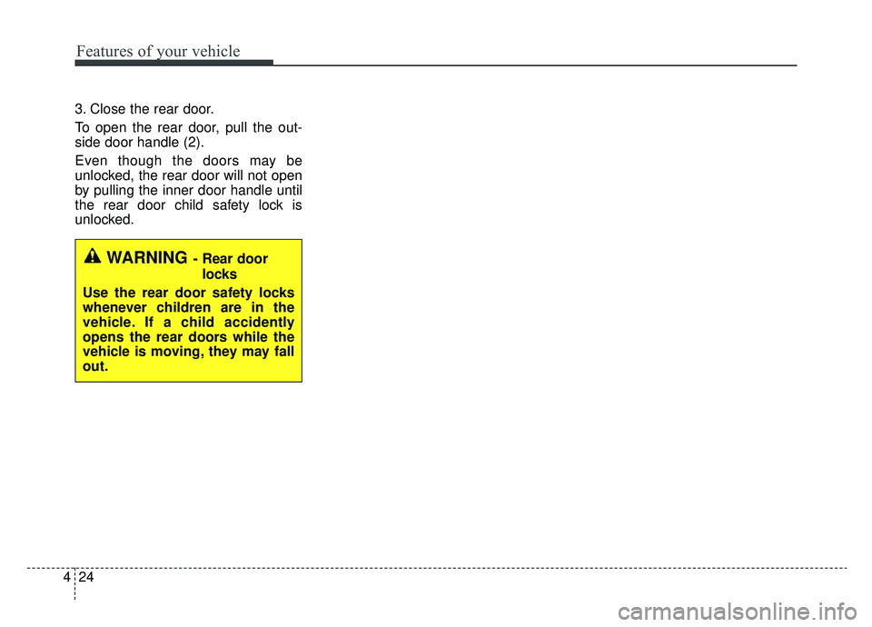 KIA NIRO 2019 Owners Manual Features of your vehicle
24
4
3. Close the rear door.
To open the rear door, pull the out-
side door handle (2).
Even though the doors may be
unlocked, the rear door will not open
by pulling the inner KIA NIRO 2019 Owners Manual Features of your vehicle
24
4
3. Close the rear door.
To open the rear door, pull the out-
side door handle (2).
Even though the doors may be
unlocked, the rear door will not open
by pulling the inner