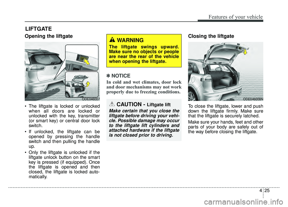 KIA NIRO 2019 Owners Manual 425
Features of your vehicle
Opening the liftgate
The liftgate is locked or unlockedwhen all doors are locked or
unlocked with the key, transmitter
(or smart key) or central door lock
switch.
If unl KIA NIRO 2019 Owners Manual 425
Features of your vehicle
Opening the liftgate
The liftgate is locked or unlockedwhen all doors are locked or
unlocked with the key, transmitter
(or smart key) or central door lock
switch.
If unl