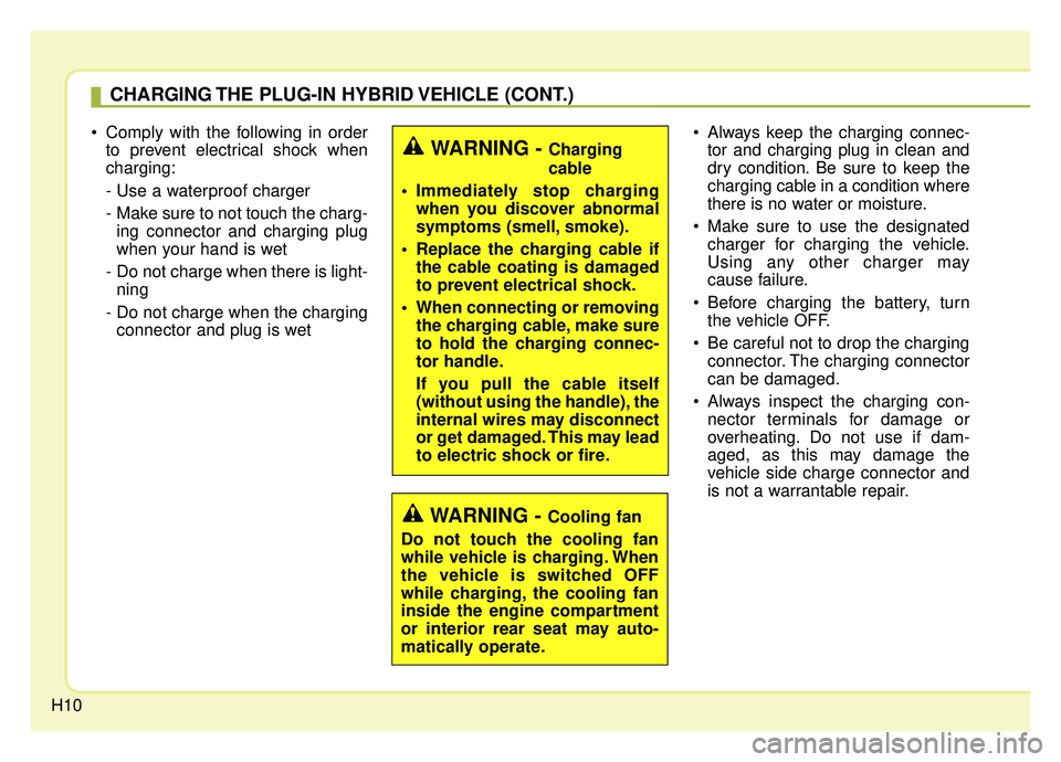 KIA NIRO 2019 User Guide H10
Comply with the following in orderto prevent electrical shock when
charging:
- Use a waterproof charger
- Make sure to not touch the charg-ing connector and charging plug
when your hand is wet KIA NIRO 2019 User Guide H10
Comply with the following in orderto prevent electrical shock when
charging:
- Use a waterproof charger
- Make sure to not touch the charg-ing connector and charging plug
when your hand is wet