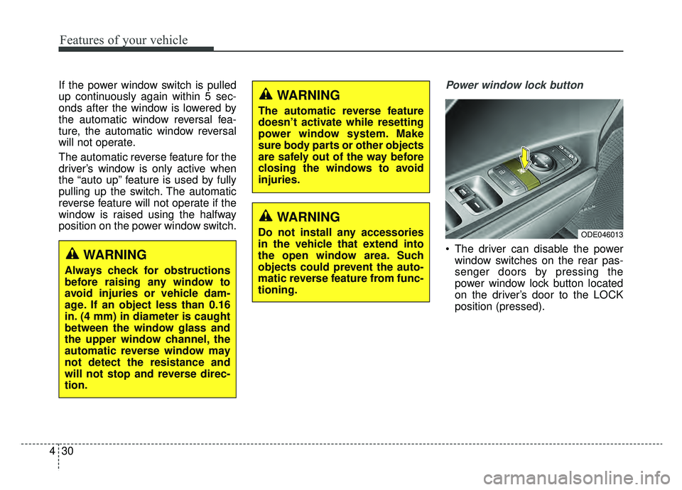 KIA NIRO 2019 Owners Manual Features of your vehicle
30
4
If the power window switch is pulled
up continuously again within 5 sec-
onds after the window is lowered by
the automatic window reversal fea-
ture, the automatic window KIA NIRO 2019 Owners Manual Features of your vehicle
30
4
If the power window switch is pulled
up continuously again within 5 sec-
onds after the window is lowered by
the automatic window reversal fea-
ture, the automatic window