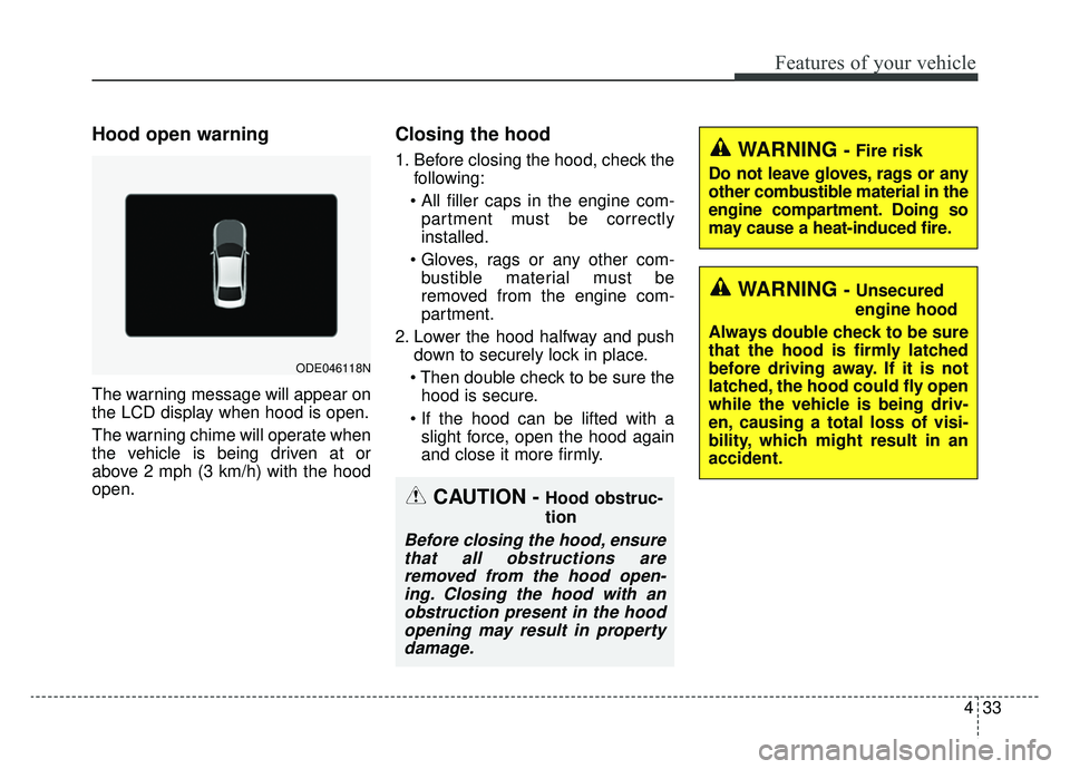 KIA NIRO 2019 Owners Manual 433
Features of your vehicle
Hood open warning
The warning message will appear on
the LCD display when hood is open.
The warning chime will operate when
the vehicle is being driven at or
above 2 mph ( KIA NIRO 2019 Owners Manual 433
Features of your vehicle
Hood open warning
The warning message will appear on
the LCD display when hood is open.
The warning chime will operate when
the vehicle is being driven at or
above 2 mph (