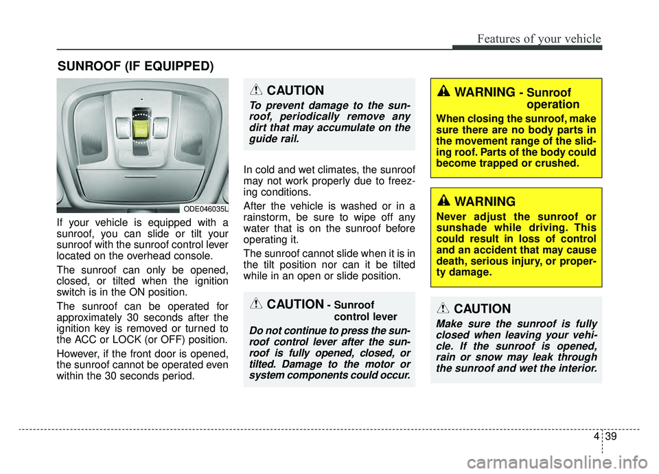 KIA NIRO 2019 Owners Manual 439
Features of your vehicle
If your vehicle is equipped with a
sunroof, you can slide or tilt your
sunroof with the sunroof control lever
located on the overhead console.
The sunroof can only be open KIA NIRO 2019 Owners Manual 439
Features of your vehicle
If your vehicle is equipped with a
sunroof, you can slide or tilt your
sunroof with the sunroof control lever
located on the overhead console.
The sunroof can only be open