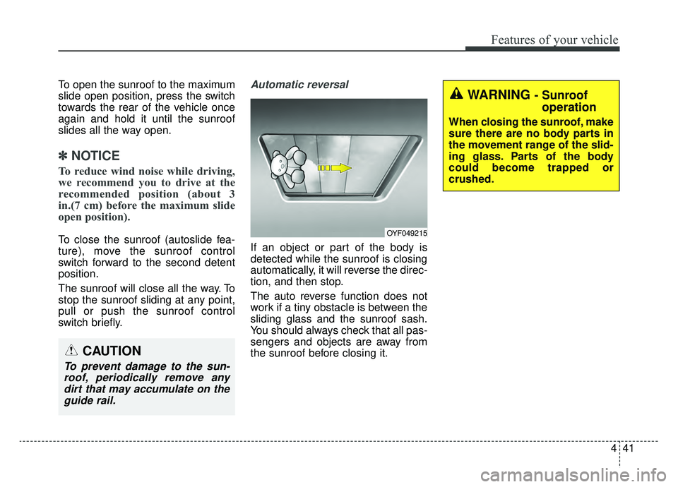 KIA NIRO 2019 Owners Manual 441
Features of your vehicle
To open the sunroof to the maximum
slide open position, press the switch
towards the rear of the vehicle once
again and hold it until the sunroof
slides all the way open.
KIA NIRO 2019 Owners Manual 441
Features of your vehicle
To open the sunroof to the maximum
slide open position, press the switch
towards the rear of the vehicle once
again and hold it until the sunroof
slides all the way open.