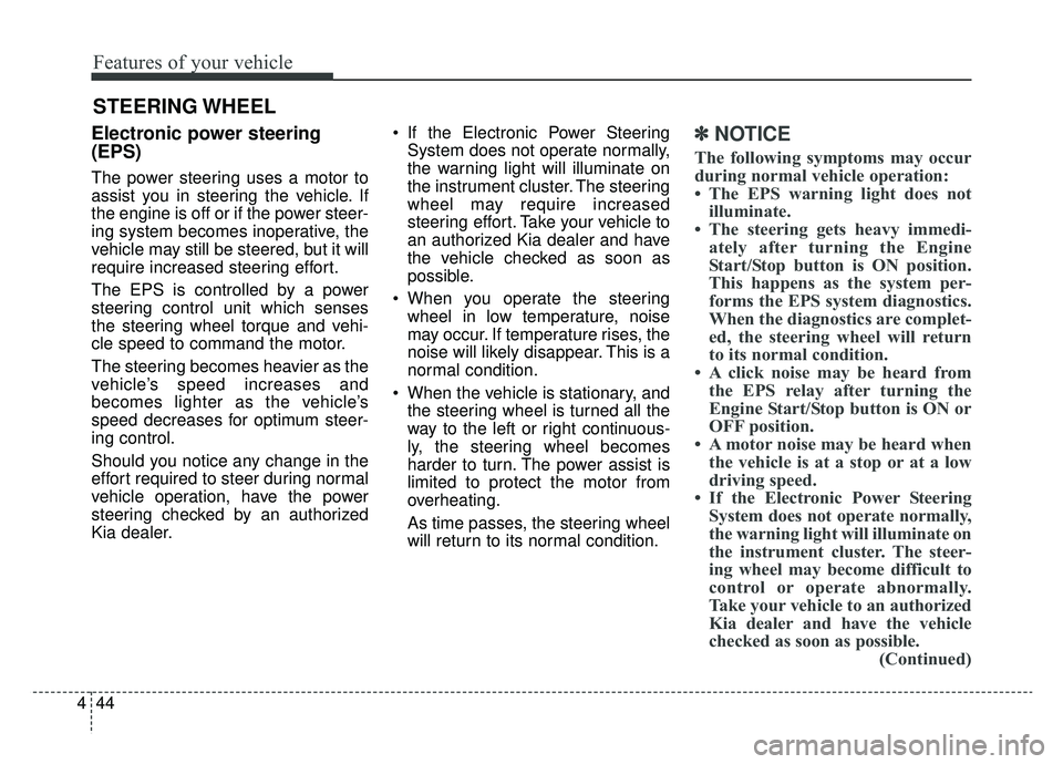 KIA NIRO 2019 Owners Manual Features of your vehicle
44
4
Electronic power steering
(EPS)
The power steering uses a motor to
assist you in steering the vehicle. If
the engine is off or if the power steer-
ing system becomes inop KIA NIRO 2019 Owners Manual Features of your vehicle
44
4
Electronic power steering
(EPS)
The power steering uses a motor to
assist you in steering the vehicle. If
the engine is off or if the power steer-
ing system becomes inop