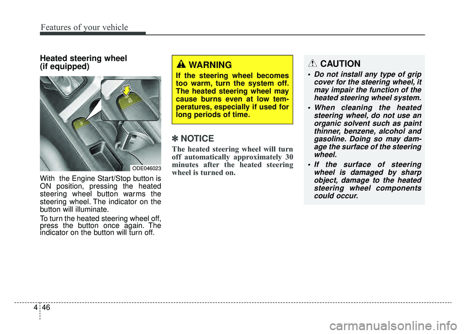 KIA NIRO 2019 Owners Manual Features of your vehicle
46
4
Heated steering wheel
(if equipped)
With the Engine Start/Stop button is
ON position, pressing the heated
steering wheel button warms the
steering wheel. The indicator KIA NIRO 2019 Owners Manual Features of your vehicle
46
4
Heated steering wheel
(if equipped)
With the Engine Start/Stop button is
ON position, pressing the heated
steering wheel button warms the
steering wheel. The indicator