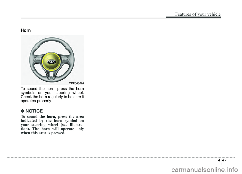 KIA NIRO 2019 Owners Manual 447
Features of your vehicle
Horn
To sound the horn, press the horn
symbols on your steering wheel.
Check the horn regularly to be sure it
operates properly.
✽ ✽NOTICE
To sound the horn, press the KIA NIRO 2019 Owners Manual 447
Features of your vehicle
Horn
To sound the horn, press the horn
symbols on your steering wheel.
Check the horn regularly to be sure it
operates properly.
✽ ✽NOTICE
To sound the horn, press the