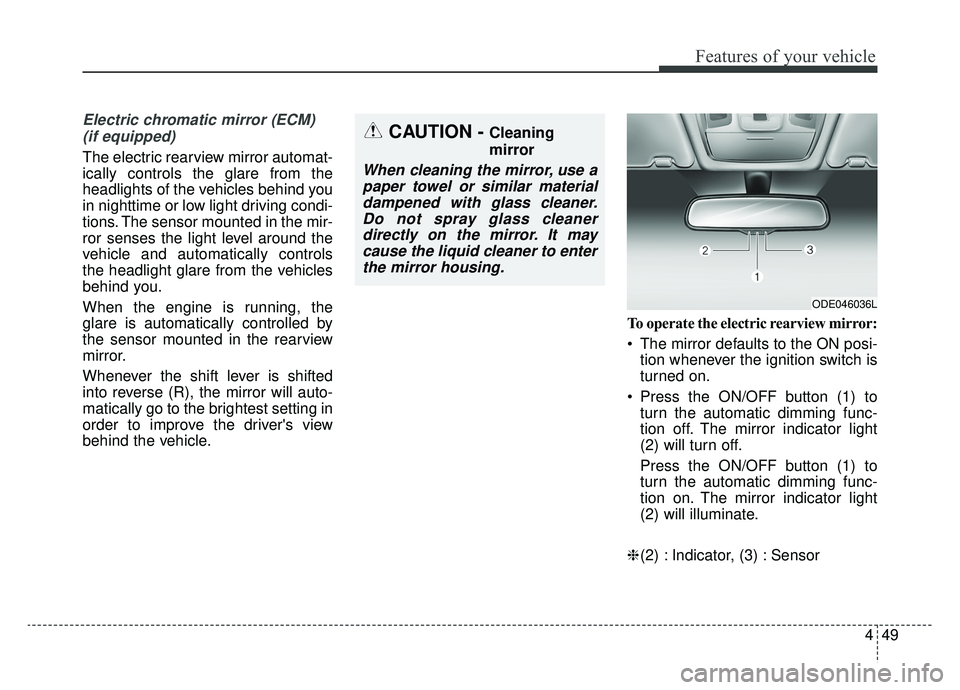 KIA NIRO 2019 Owners Manual 449
Features of your vehicle
Electric chromatic mirror (ECM) (if equipped)
The electric rearview mirror automat-
ically controls the glare from the
headlights of the vehicles behind you
in nighttime o KIA NIRO 2019 Owners Manual 449
Features of your vehicle
Electric chromatic mirror (ECM) (if equipped)
The electric rearview mirror automat-
ically controls the glare from the
headlights of the vehicles behind you
in nighttime o