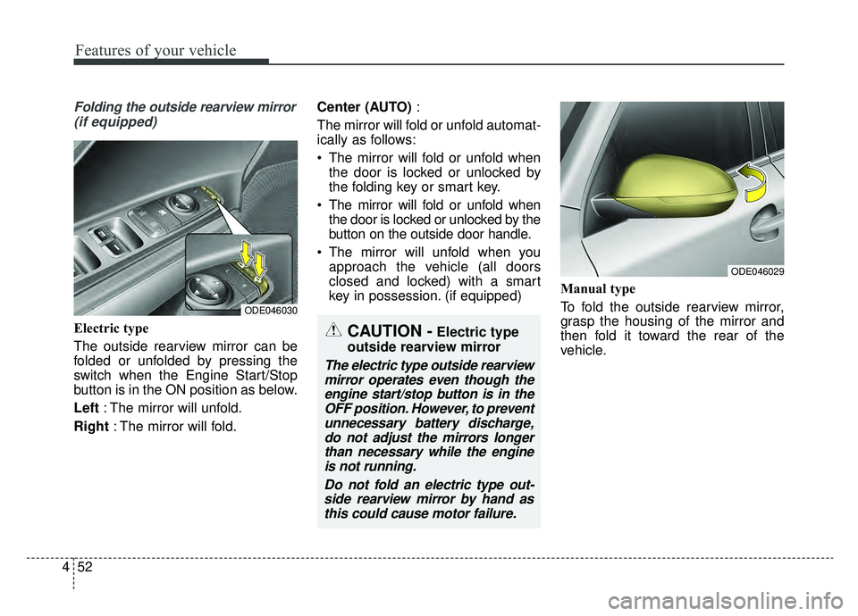 KIA NIRO 2019 Owners Manual Features of your vehicle
52
4
Folding the outside rearview mirror
(if equipped)
Electric type
The outside rearview mirror can be
folded or unfolded by pressing the
switch when the Engine Start/Stop
bu KIA NIRO 2019 Owners Manual Features of your vehicle
52
4
Folding the outside rearview mirror
(if equipped)
Electric type
The outside rearview mirror can be
folded or unfolded by pressing the
switch when the Engine Start/Stop
bu