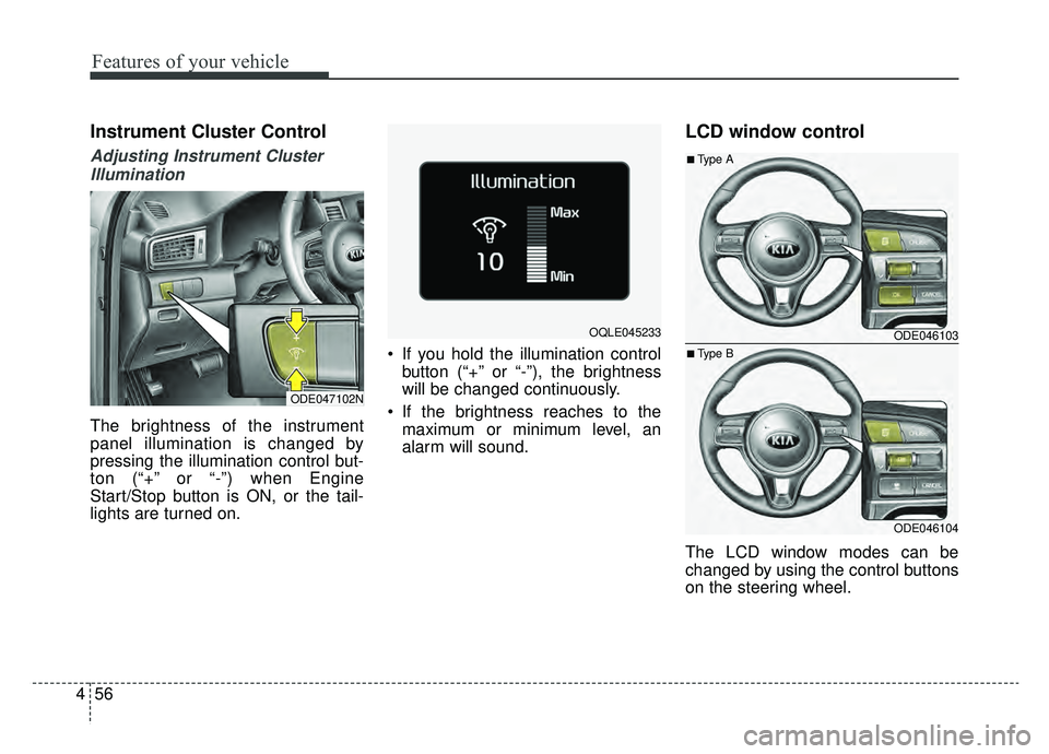 KIA NIRO 2019 Owners Manual Features of your vehicle
56
4
Instrument Cluster Control
Adjusting Instrument Cluster
Illumination
The brightness of the instrument
panel illumination is changed by
pressing the illumination control b KIA NIRO 2019 Owners Manual Features of your vehicle
56
4
Instrument Cluster Control
Adjusting Instrument Cluster
Illumination
The brightness of the instrument
panel illumination is changed by
pressing the illumination control b