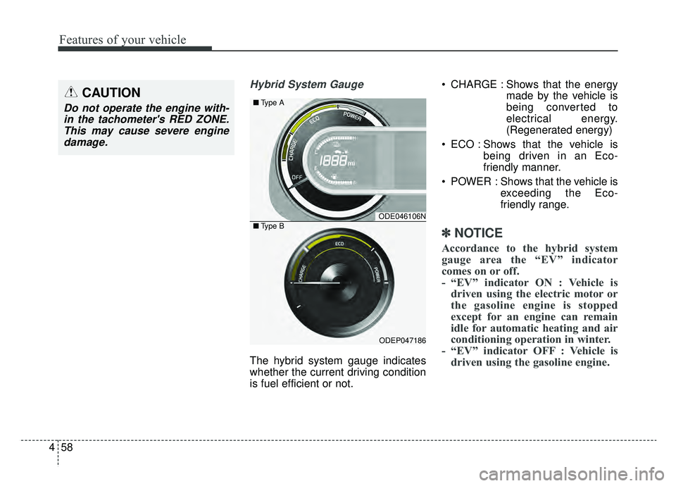 KIA NIRO 2019 Owners Manual Features of your vehicle
58
4
Hybrid System Gauge
The hybrid system gauge indicates
whether the current driving condition
is fuel efficient or not. CHARGE : Shows that the energy
made by the vehicle KIA NIRO 2019 Owners Manual Features of your vehicle
58
4
Hybrid System Gauge
The hybrid system gauge indicates
whether the current driving condition
is fuel efficient or not. CHARGE : Shows that the energy
made by the vehicle