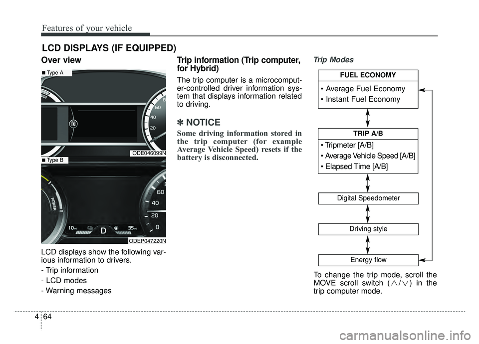 KIA NIRO 2019 Owners Manual Features of your vehicle
64
4
Over view
LCD displays show the following var-
ious information to drivers.
- Trip information
- LCD modes
- Warning messages
Trip information (Trip computer,
for Hybrid) KIA NIRO 2019 Owners Manual Features of your vehicle
64
4
Over view
LCD displays show the following var-
ious information to drivers.
- Trip information
- LCD modes
- Warning messages
Trip information (Trip computer,
for Hybrid)
