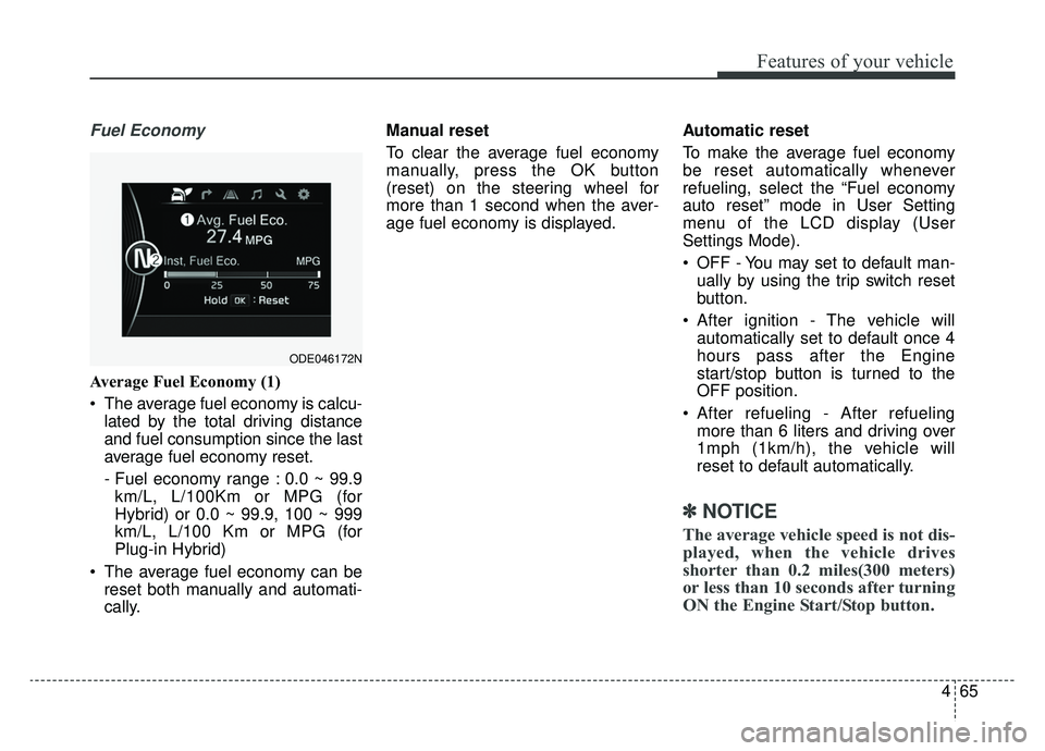 KIA NIRO 2019 Owners Manual 465
Features of your vehicle
Fuel Economy
Average Fuel Economy (1)
The average fuel economy is calcu-lated by the total driving distance
and fuel consumption since the last
average fuel economy reset KIA NIRO 2019 Owners Manual 465
Features of your vehicle
Fuel Economy
Average Fuel Economy (1)
The average fuel economy is calcu-lated by the total driving distance
and fuel consumption since the last
average fuel economy reset