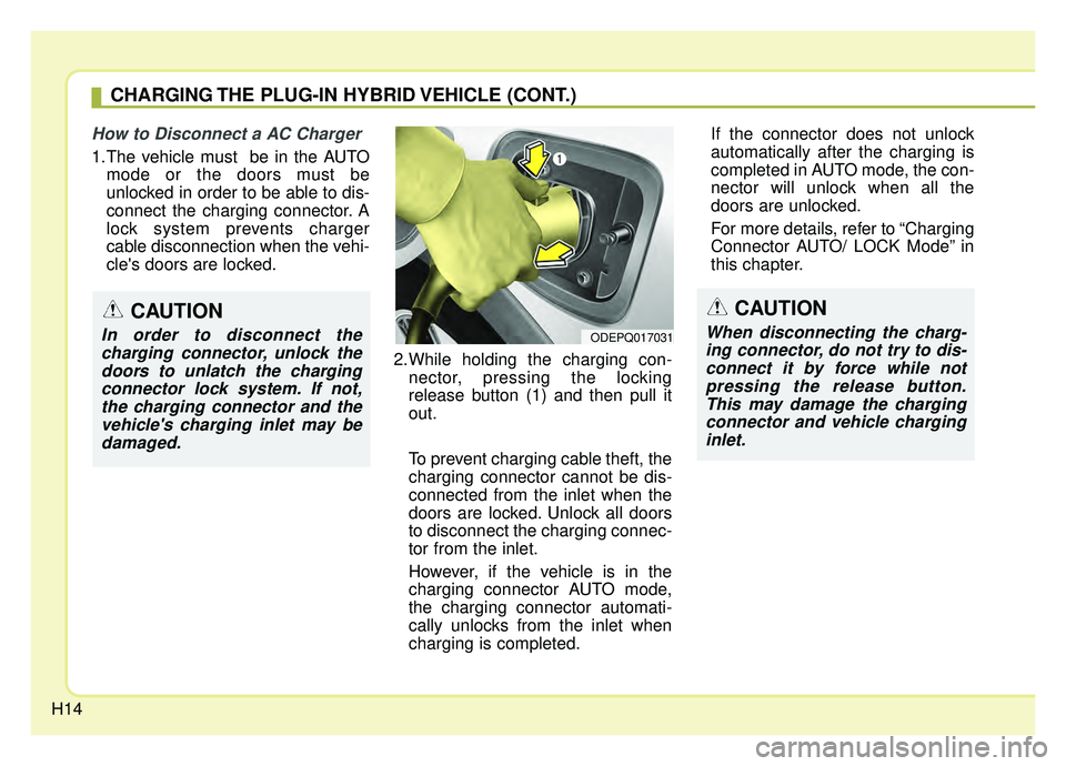 KIA NIRO 2019 Owners Manual H14
How to Disconnect a AC Charger
1.The vehicle must be in the AUTOmode or the doors must be
unlocked in order to be able to dis-
connect the charging connector. A
lock system prevents charger
cable KIA NIRO 2019 Owners Manual H14
How to Disconnect a AC Charger
1.The vehicle must be in the AUTOmode or the doors must be
unlocked in order to be able to dis-
connect the charging connector. A
lock system prevents charger
cable